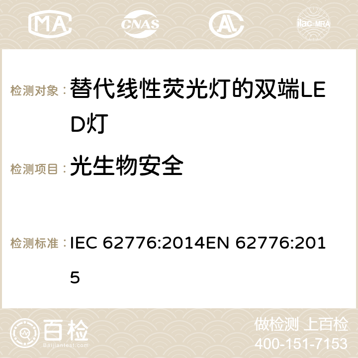 光生物安全 替代线性荧光灯的双端LED灯的安全要求 -安全要求 IEC 62776:2014
EN 62776:2015 16