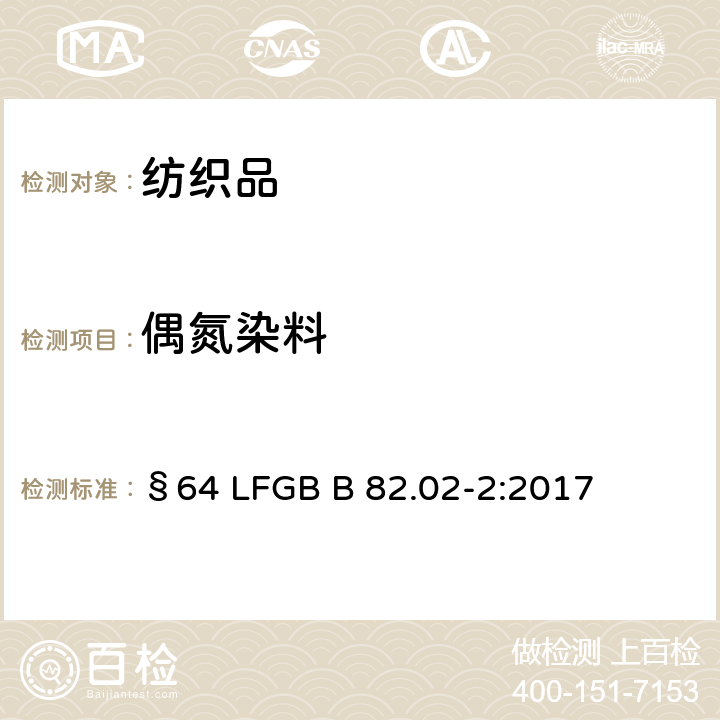 偶氮染料 纺织品 某些源自于偶氮着色剂的芳香胺的检测方法. 第1部分:通过采用或不采用萃取纤维的方法获得的某些偶氮染料的检测 §64 LFGB B 82.02-2:2017