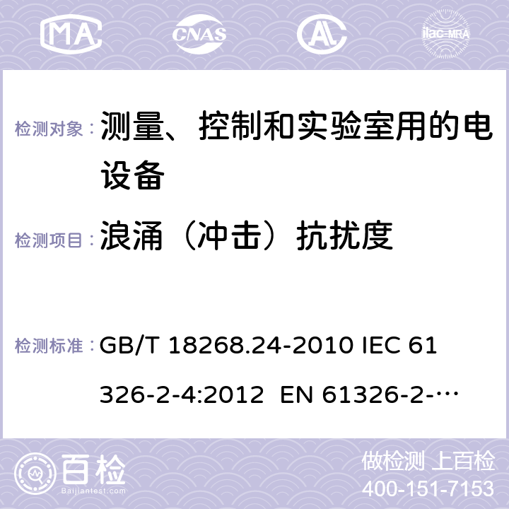 浪涌（冲击）抗扰度 测量、控制和实验室用的电设备 电磁兼容性要求 第24部分：特殊要求 符合IEC 61557-8的绝缘监控装置和符合IEC 61557-9的绝缘故障定位设备的试验配置、工作条件和性能判据 
GB/T 18268.24-2010 
IEC 61326-2-4:2012 
EN 61326-2-4: 2013 条款6.2