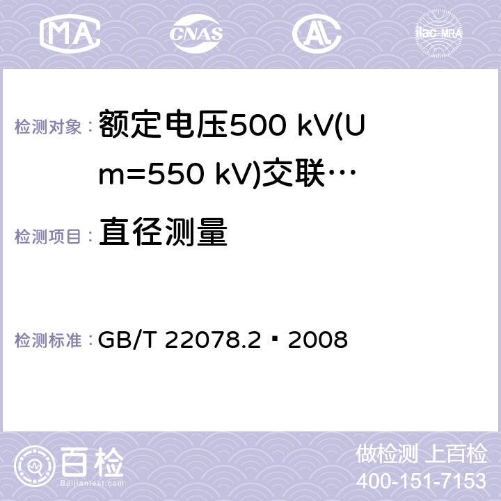 直径测量 额定电压500 kV(Um=550 kV)交联聚乙烯绝缘电力电缆及其附件 第2部分：额定电压500 kV(Um=550 kV)交联聚乙烯绝缘电力电缆 GB/T 22078.2—2008