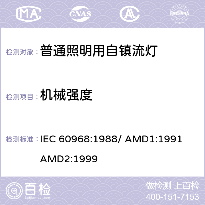 机械强度 普通照明用自镇流灯的安全要求 IEC 60968:1988/ 
AMD1:1991
AMD2:1999 8