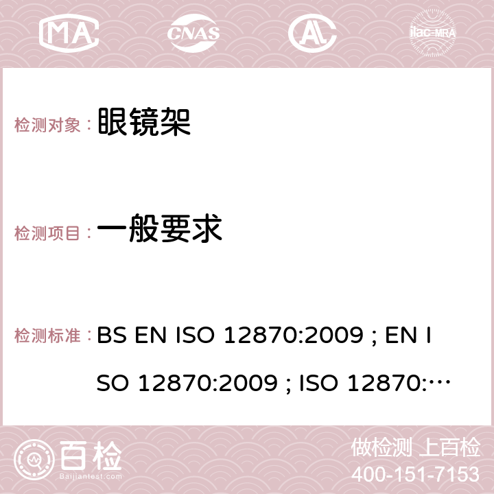 一般要求 ISO 12870:2009 眼科光学 - 眼镜 - 要求和测试方法 BS EN  ; EN  ; ISO 12870:2004 4.1/8.1