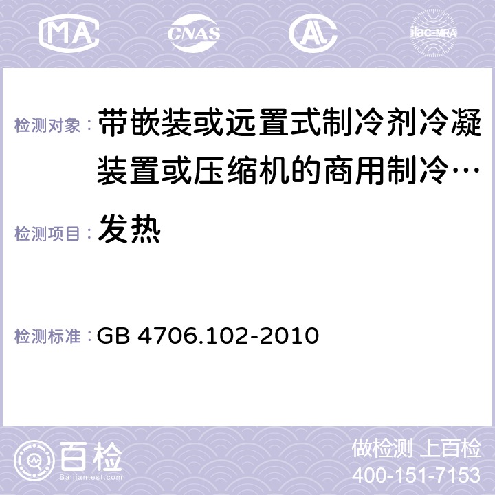 发热 家用和类似用途电器的安全 第102 部分 带嵌装或远置式制冷剂冷凝装置或压缩机的商用制冷器具的特殊要求 GB 4706.102-2010 11