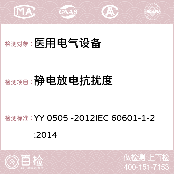 静电放电抗扰度 医用电气设备 第1-2部分：安全通用要求-并列标准：电磁兼容 要求和试验 YY 0505 -2012
IEC 60601-1-2:2014 36