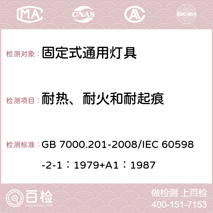 耐热、耐火和耐起痕 灯具 第2-1部分：特殊要求 固定式通用灯具 GB 7000.201-2008/
IEC 60598-2-1：1979+A1：1987 15