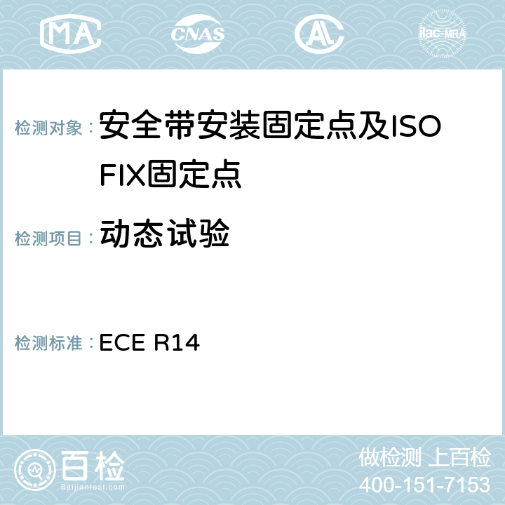 动态试验 关于就安全带固定点,ISOFIX固定系统和ISOFIX顶部系带固定点方面批准车辆的统一规定 ECE R14 6.5