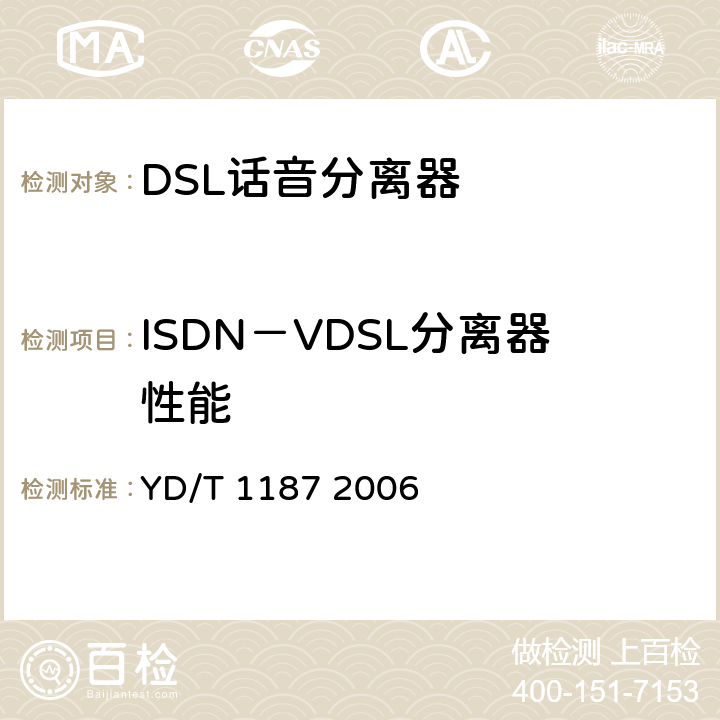 ISDN－VDSL分离器性能 YD/T 1187-2006 ADSL/VDSL分离器技术要求及测试方法