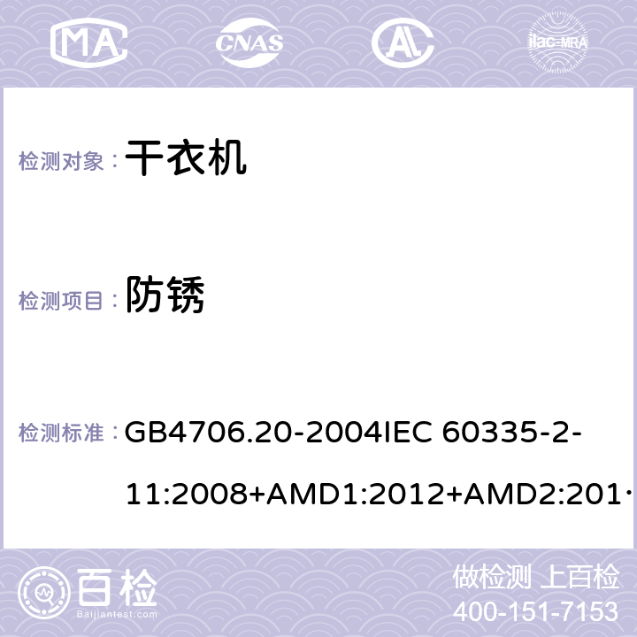 防锈 家用和类似用途电器的安全 滚筒式干衣机的特殊要求 GB4706.20-2004
IEC 60335-2-11:2008+AMD1:2012+AMD2:2015
AS/NZS 60335.2.11:2009+AMD1:2010+AMD2:2014+AMD3:2015+AMD4:2015 31