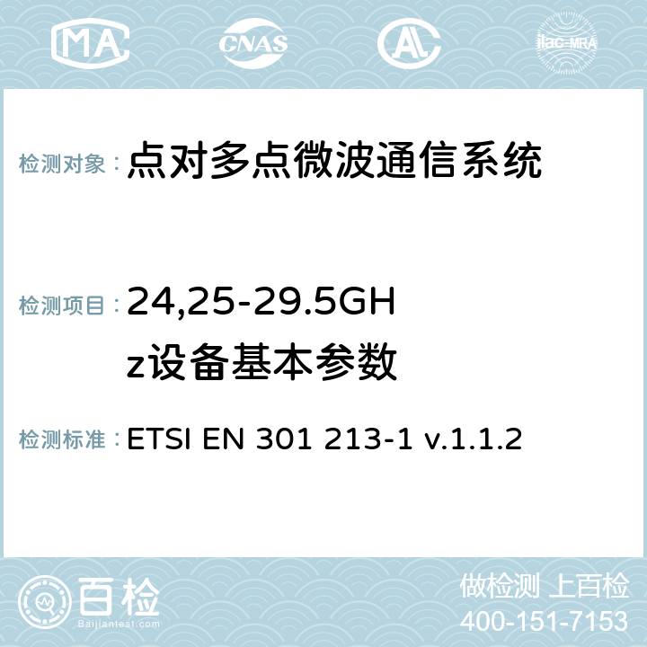 24,25-29.5GHz设备基本参数 《固定无线系统；点对多点设备；使用不同接入方法的频带为24.25 GHz到 29.5 GHz点对多点DRRS；1部分：基本参数》 ETSI EN 301 213-1 v.1.1.2 4，5，6