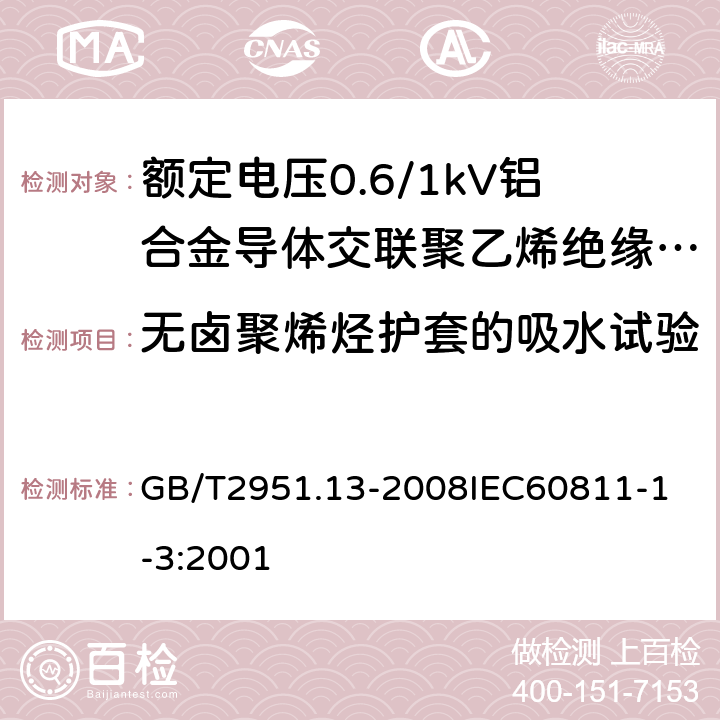 无卤聚烯烃护套的吸水试验 电缆和光缆绝缘和护套材料通用试验方法 第13部分：通用试验方法密度测定方法吸水试验收缩试验 GB/T2951.13-2008
IEC60811-1-3:2001 14.10