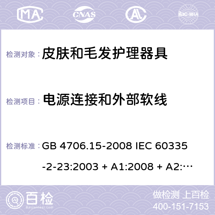 电源连接和外部软线 家用和类似用途电器的安全 – 第二部分:特殊要求 – 皮肤和毛发护理器具 GB 4706.15-2008 

IEC 60335-2-23:2003 + A1:2008 + A2:2012 

IEC 60335-2-23:2016

EN 60335-2-23:2003 + A1:2008 + A11:2010+A2:2015 Cl. 25