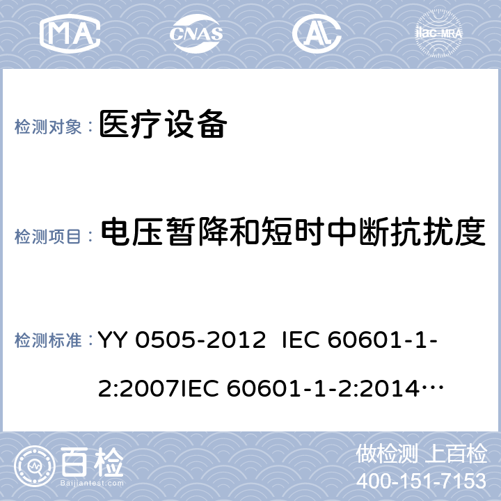 电压暂降和短时中断抗扰度 
医用电气设备 第1-2部分：安全通用要求 并列标准： 电磁兼容 要求和试验 YY 0505-2012 
IEC 60601-1-2:2007
IEC 60601-1-2:2014
EN 60601-1-2:2007 EN 60601-1-2:2015 第6.2.8章