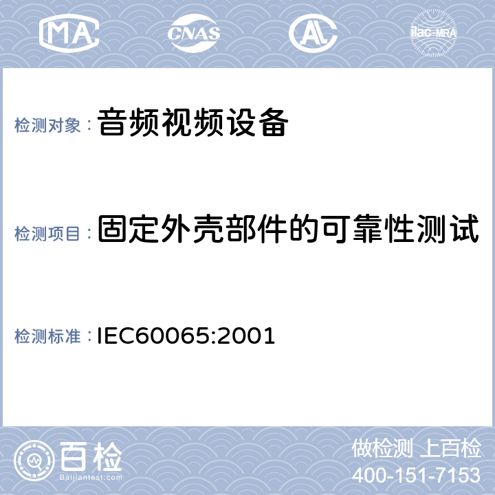 固定外壳部件的可靠性测试 音频,视频及类似设备的安全要求 IEC60065:2001 17.7