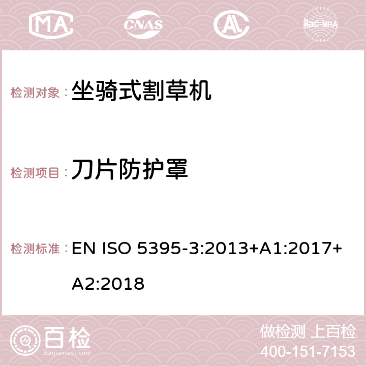 刀片防护罩 园林设备－内燃机驱动的割草机的安全要求 - 第3部分:坐骑式割草机 EN ISO 5395-3:2013+A1:2017+A2:2018 5.3