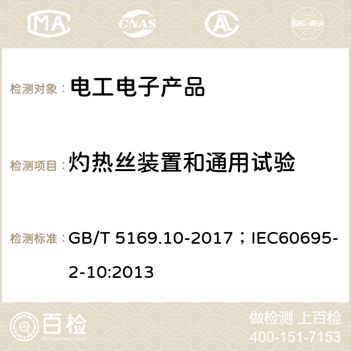 灼热丝装置和通用试验 电工电子产品着火危险试验 第10部分：灼热丝/热丝基本试验方法 灼热丝装置和通用试验方法 GB/T 5169.10-2017；IEC60695-2-10:2013