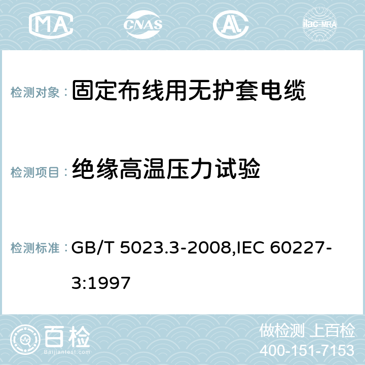 绝缘高温压力试验 额定电压450/750V及以下聚氯乙烯绝缘电缆 第3部分：固定布线用无护套电缆 GB/T 5023.3-2008,IEC 60227-3:1997 2.4,3.4,4.4,5.4,6.4,7.4