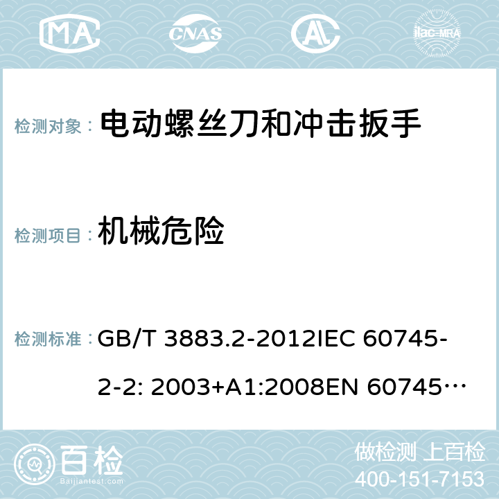 机械危险 手持式电动工具的安全 第2部分： 螺丝刀和冲击扳手的专用要求 GB/T 3883.2-2012
IEC 60745-2-2: 2003+A1:2008
EN 60745-2-2:2010 19