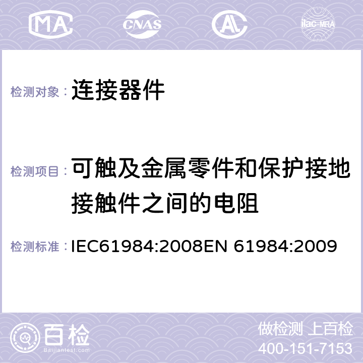 可触及金属零件和保护接地接触件之间的电阻 连接器-安全要求和测试 IEC61984:2008
EN 61984:2009 7.3.13