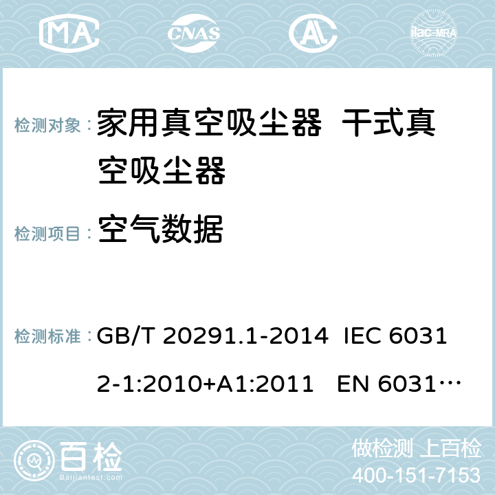 空气数据 家用真空吸尘器 第1部分：干式真空吸尘器 性能测试方法 GB/T 20291.1-2014 IEC 60312-1:2010+A1:2011 EN 60312-1:2013 EN 60312-1:2017 5.8