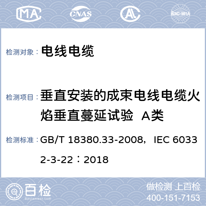 垂直安装的成束电线电缆火焰垂直蔓延试验  A类 电缆和光缆在火焰条件下的燃烧试验 第33部分: 垂直安装的成束电线电缆火焰垂直蔓延试验 A类 GB/T 18380.33-2008，IEC 60332-3-22：2018 5