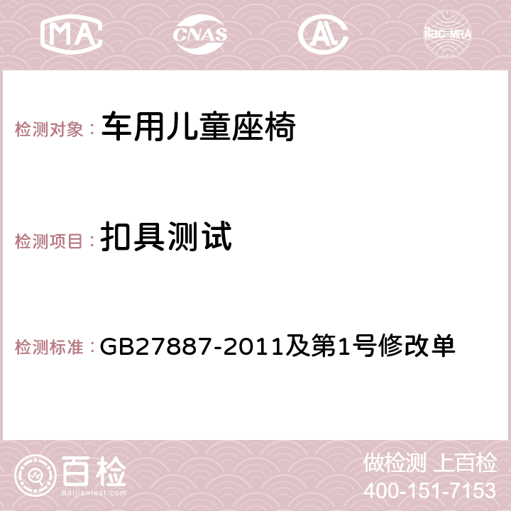 扣具测试 机动车儿童乘员用约束系统及第1号修改单 GB27887-2011及第1号修改单 5.2.1,6.2.1