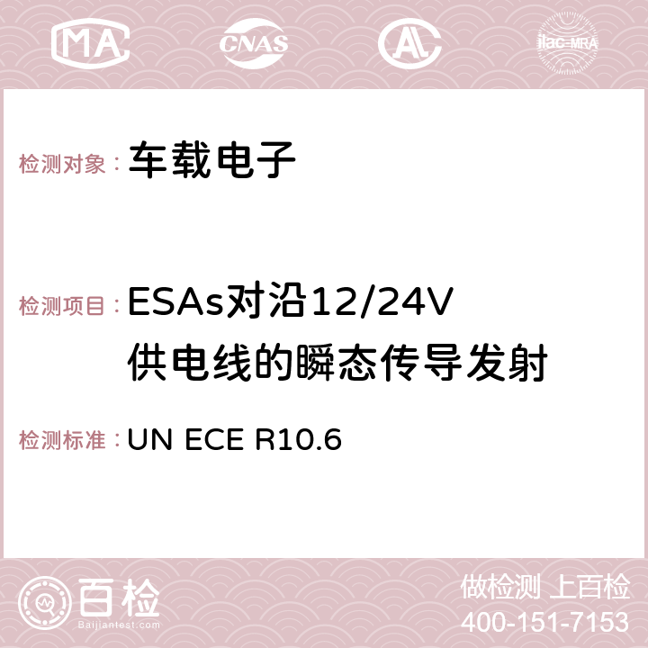 ESAs对沿12/24V供电线的瞬态传导发射 ECE R10 关于通过关于可在轮式车辆上安装和/或使用的轮式车辆、设备和部件的联合国统一技术条例，以及根据这些联合国条例给予的核准的相互承认条件 UN .6 6.7