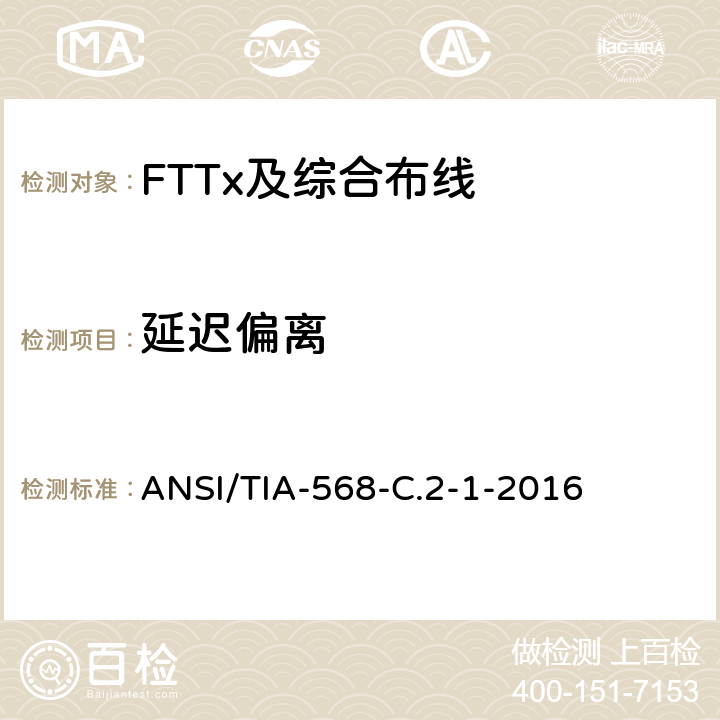 延迟偏离 ANSI/TIA-56 平衡双绞线电信布线和连接硬件标准,附录1：规格为100Ω8类布线 8-C.2-1-2016 6.2.20、6.3.20
