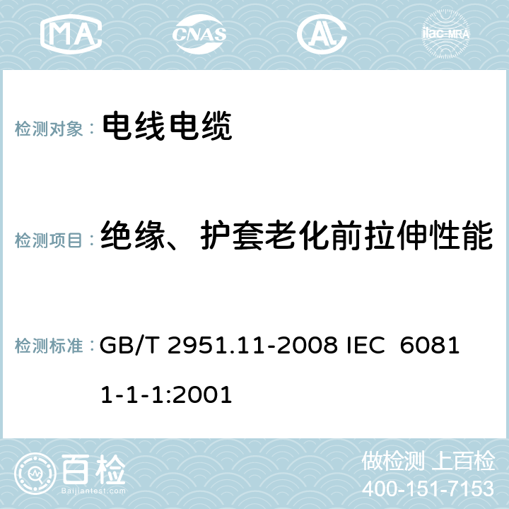 绝缘、护套老化前拉伸性能 电缆和光缆绝缘和护套材料通用试验方法 第11部分：通用试验方法—厚度和外形尺寸测量—机械性能试验 GB/T 2951.11-2008 IEC 60811-1-1:2001