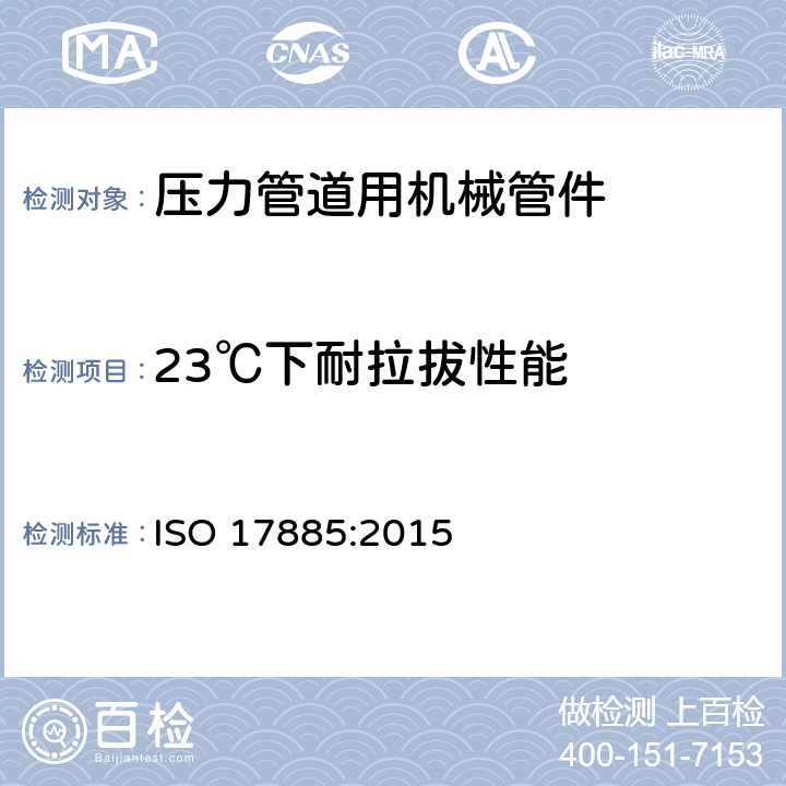 23℃下耐拉拔性能 塑料管道系统-压力管道用机械管件-规范 ISO 17885:2015 9.3.3.4