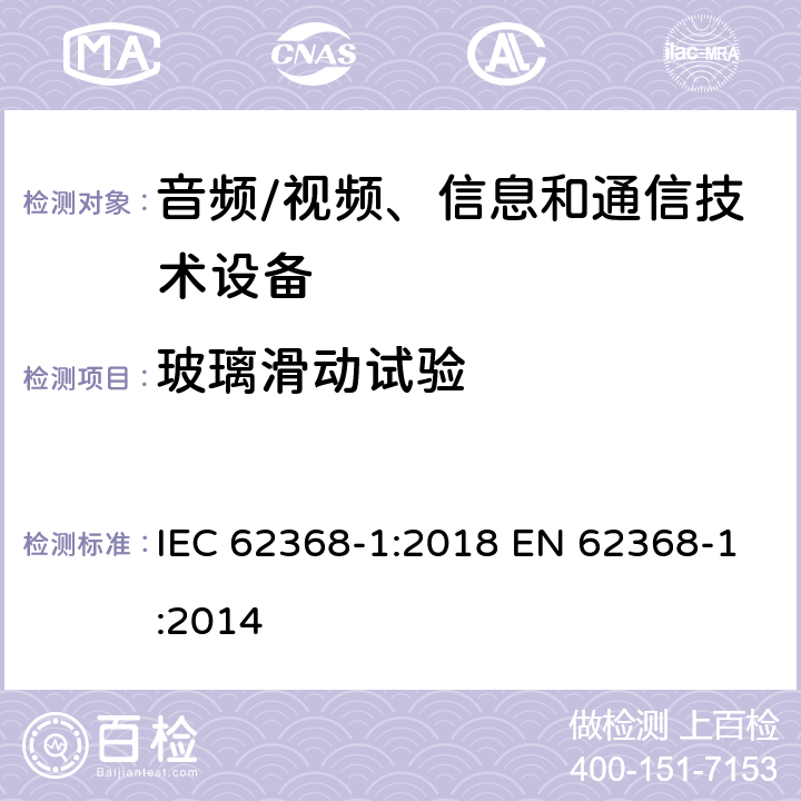 玻璃滑动试验 音频/视频、信息和通信技术设备--第1部分：安全要求 IEC 62368-1:2018 EN 62368-1:2014 8.6.4