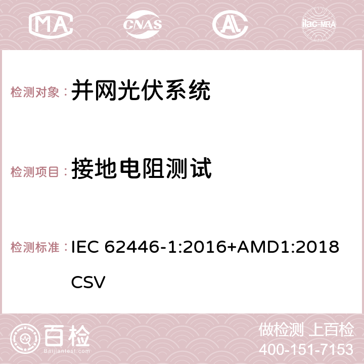 接地电阻测试 并网光伏系统测试、文件和维护要求-第1部分：并网光伏系统-文件、试运行测试和检查 IEC 62446-1:2016+AMD1:2018 CSV 8.1