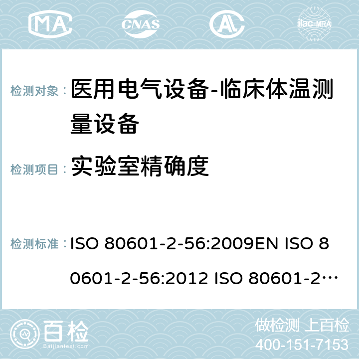 实验室精确度 医用电气设备--第二部分：临床体温测量设备的基本安全和基本性能专用要求 ISO 80601-2-56:2009EN ISO 80601-2-56:2012 ISO 80601-2-56:2017 EN ISO 80601-2-56:2017 ISO 80601-2-56:2017/AMD:2018 cl.201.101.2