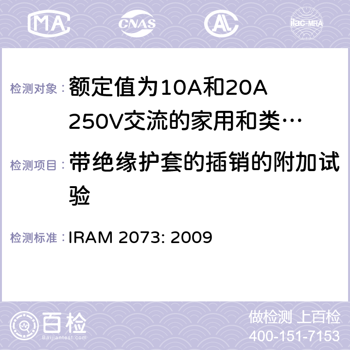 带绝缘护套的插销的附加试验 额定值为10A和20A 250V交流的家用和类似用途两极带接地插头 IRAM 2073: 2009 30