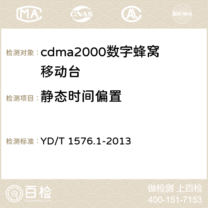 静态时间偏置 《800MHz/2GHz cdma2000 数字蜂窝移动通信网设备测试方法 移动台(含机卡一体）第1部分：基本无线指标、功能和性能》 YD/T 1576.1-2013 4.2.2