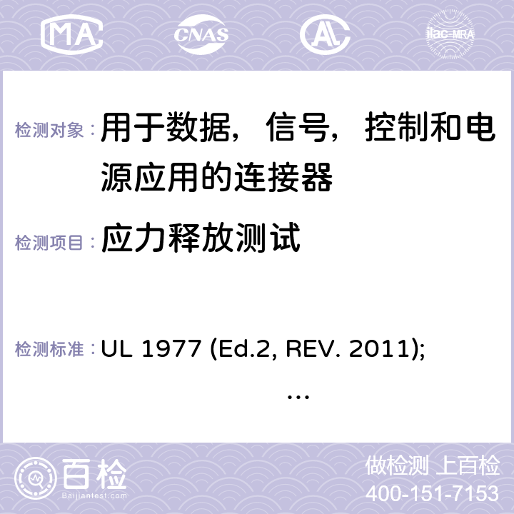 应力释放测试 用于数据，信号，控制和电源应用的连接器 UL 1977 (Ed.2, REV. 2011); 
UL 1977 Ed. 3 (2016) cl.14