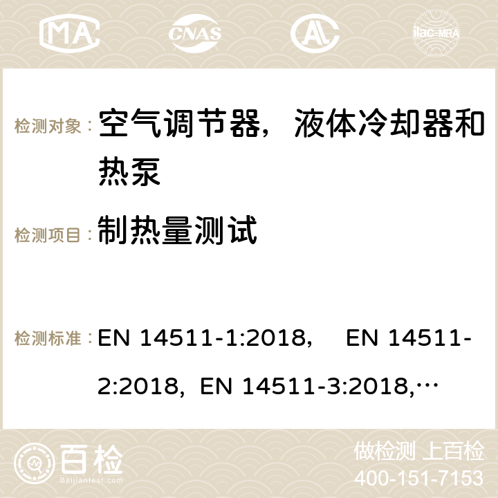 制热量测试 压缩机驱动的空气调节器，液体冷却器和热泵,处理冷却器 EN 14511-1:2018， EN 14511-2:2018, 
 EN 14511-3:2018, EN 14511-4:2018 4.1.1