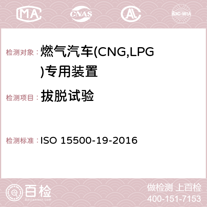 拔脱试验 ISO 15500-19-2016 道路车辆—压缩天然气 (CNG)燃料系统部件—第19部分：管接头  6.5