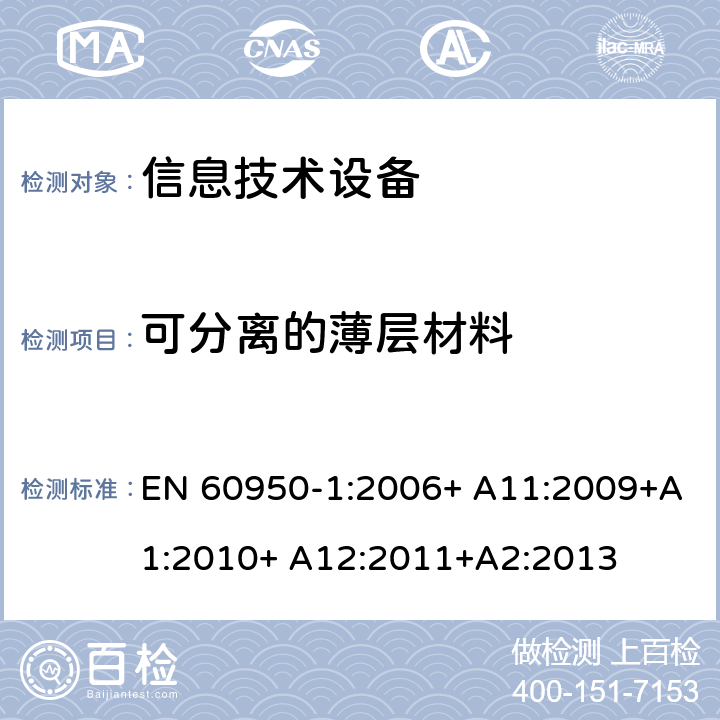 可分离的薄层材料 信息技术设备 安全 第1部分：通用要求 EN 60950-1:2006+ A11:2009+A1:2010+ A12:2011+A2:2013 2.10.5.7