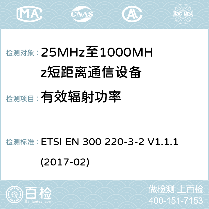 有效辐射功率 短距离设备（SRD）正在运行在25 MHz至1 000 MHz的频率范围内;第3-2部分：涵盖指令2014/53 / EU第3.2条基本要求的协调标准;在指定的LDC / HR频段868,60 MHz至868,70 MHz,869,25 MHz至869,40 MHz,869,65 MHz至869,70 MHz工作的无线报警 ETSI EN 300 220-3-2 V1.1.1 (2017-02) 4.3.1