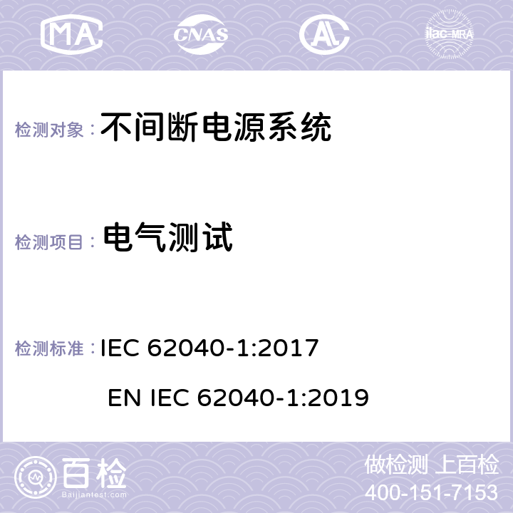 电气测试 不间断电源系统安全 第1部分：通用安全要求 IEC 62040-1:2017 
EN IEC 62040-1:2019 5