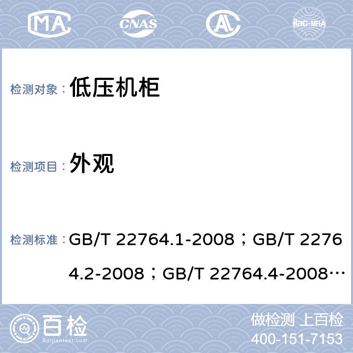外观 低压机柜 GB/T 22764.1-2008；GB/T 22764.2-2008；GB/T 22764.4-2008； 
GB/T 22764.5-2008 GB/T 22764.1-2008 8.2
