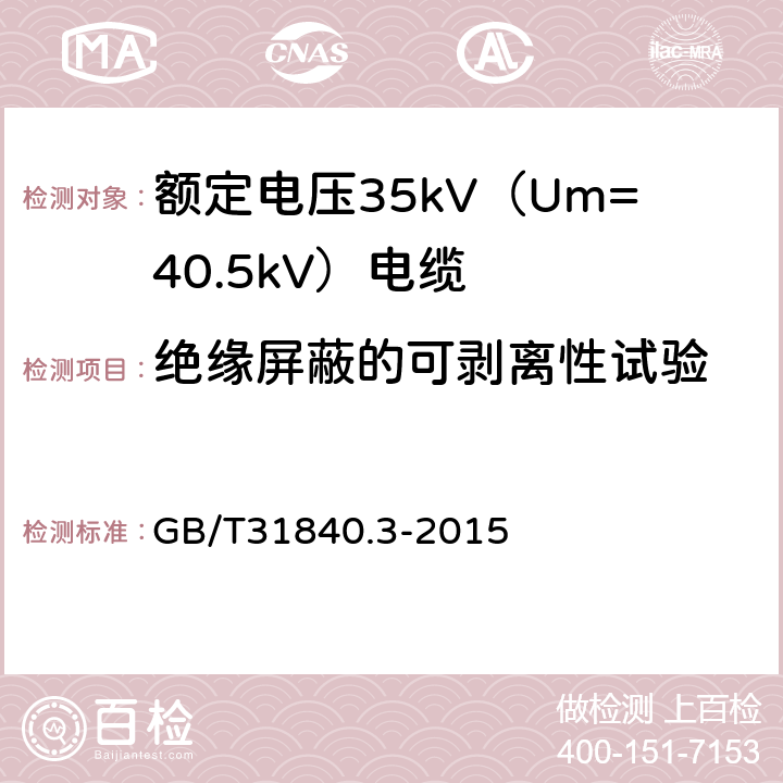 绝缘屏蔽的可剥离性试验 额定电压1kV（Um=1.2kV）到35kV（Um=40.5kV）铝合金芯挤包绝缘电力电缆 第3部分：额定电压35kV（Um=40.5kV）电缆 GB/T31840.3-2015 18.21