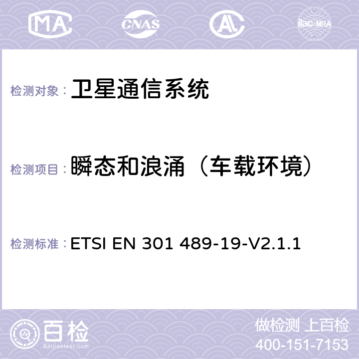 瞬态和浪涌（车载环境） ETSI EN 301 489-19无线通信设备电磁兼容性要求和测量方法 第19部分：1.5GHz移动数据通信业务地面接收台及工作在RNSS频段（ROGNSS），提供定位，导航，定时数据的GNSS接收机的申请; 协调标准覆盖了指令2014/53 / EU 3.1条（b）基本要求 ETSI EN 301 489-19-V2.1.1 7.2