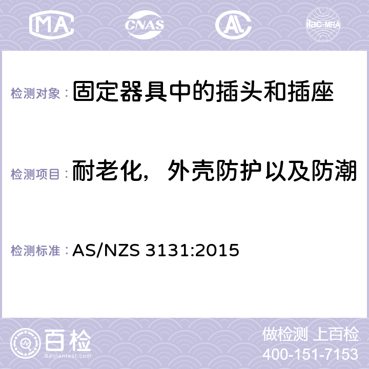 耐老化，外壳防护以及防潮 固定器具中的插头和插座的认可和测试规范 AS/NZS 3131:2015 3.11.13, 2.11.8