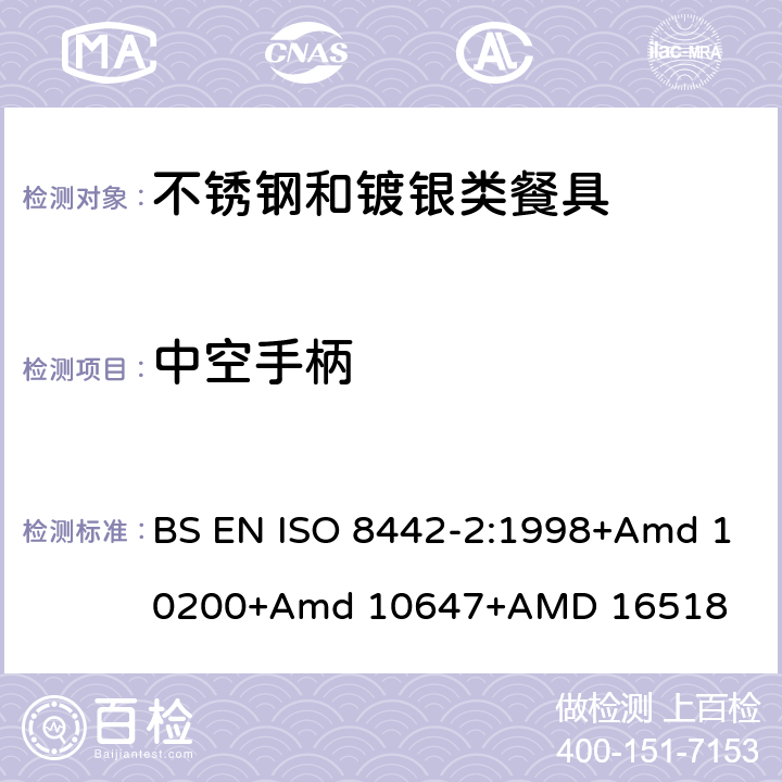 中空手柄 接触食品的材料和物品－餐具和桌用餐盘－第二部分：不锈钢和镀银类餐具要求 BS EN ISO 8442-2:1998+Amd 10200+Amd 10647+AMD 16518 条款5.3