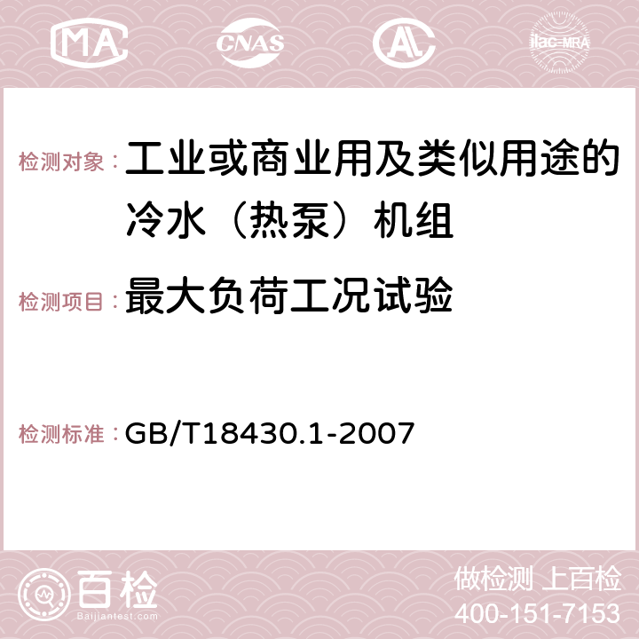 最大负荷工况试验 蒸气压缩循环冷水(热泵)机组 第1部分：工业或商业用及类似用途的冷水(热泵)机组 GB/T18430.1-2007 6.3.5.1