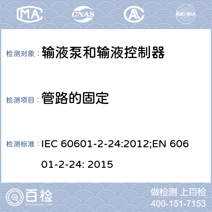 管路的固定 医用电气设备 第2-24部分：输液泵和输液控制器基本安全和基本性能专用要求 IEC 60601-2-24:2012;
EN 60601-2-24: 2015 201.15.102