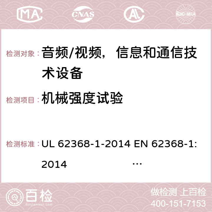 机械强度试验 《音频/视频，信息和通信技术设备 - 第1部分：安全要求》 UL 62368-1-2014 EN 62368-1:2014 IEC 62368-1:2014;IEC 62368-1:2018 附录 T