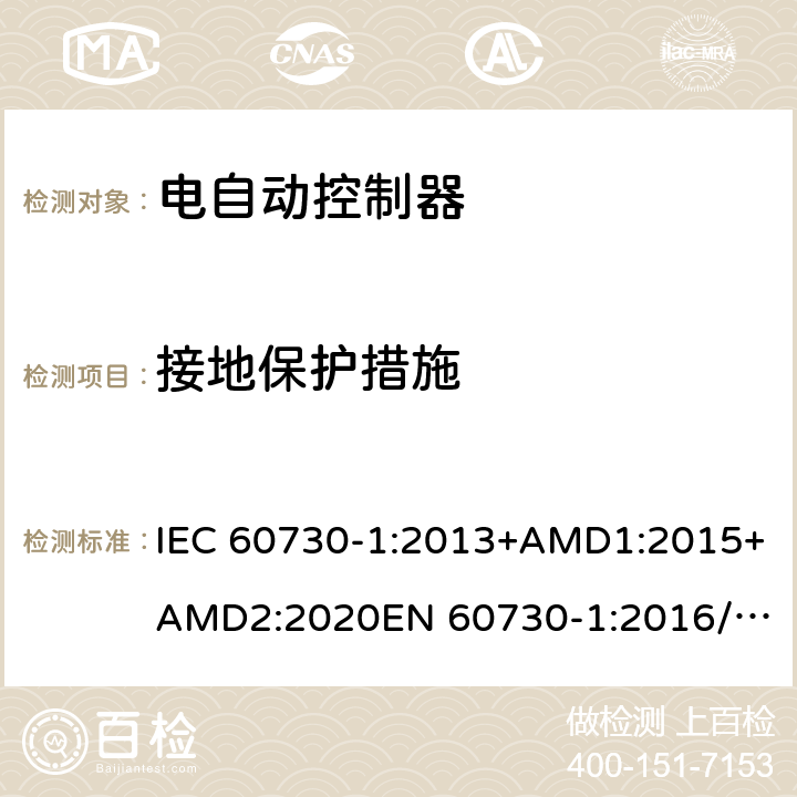 接地保护措施 电自动控制器第一部分：通用要求 IEC 60730-1:2013+AMD1:2015+AMD2:2020
EN 60730-1:2016/A1:2019
IEC 60730-1-2010
EN 60730-1:2011 9