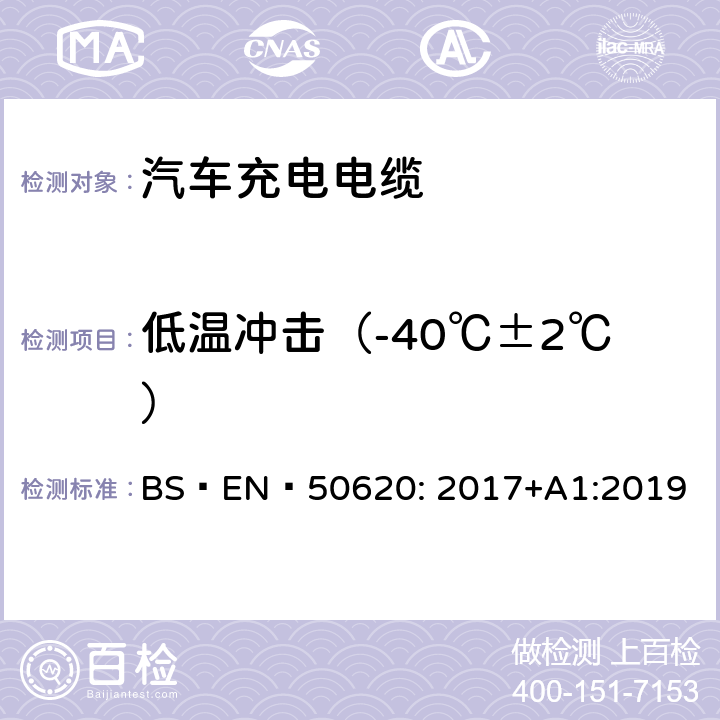 低温冲击（-40℃±2℃） BS EN 50620:2017 电缆-汽车充电电缆 BS EN 50620: 2017+A1:2019 表5